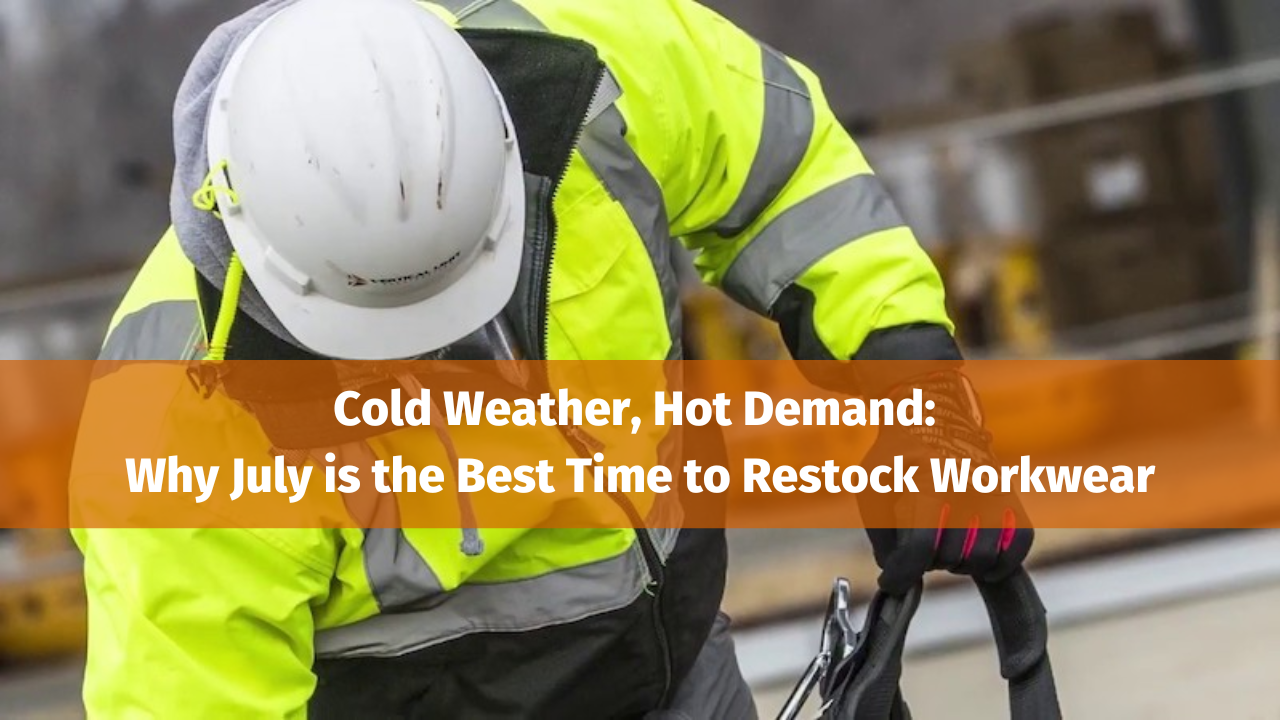 Cold Weather, Hot Demand: Why July is the Best Time to Restock Workwear