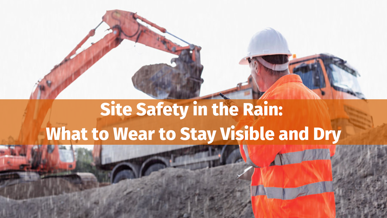 Site Safety in the Rain: What to Wear to Stay Visible and Dry