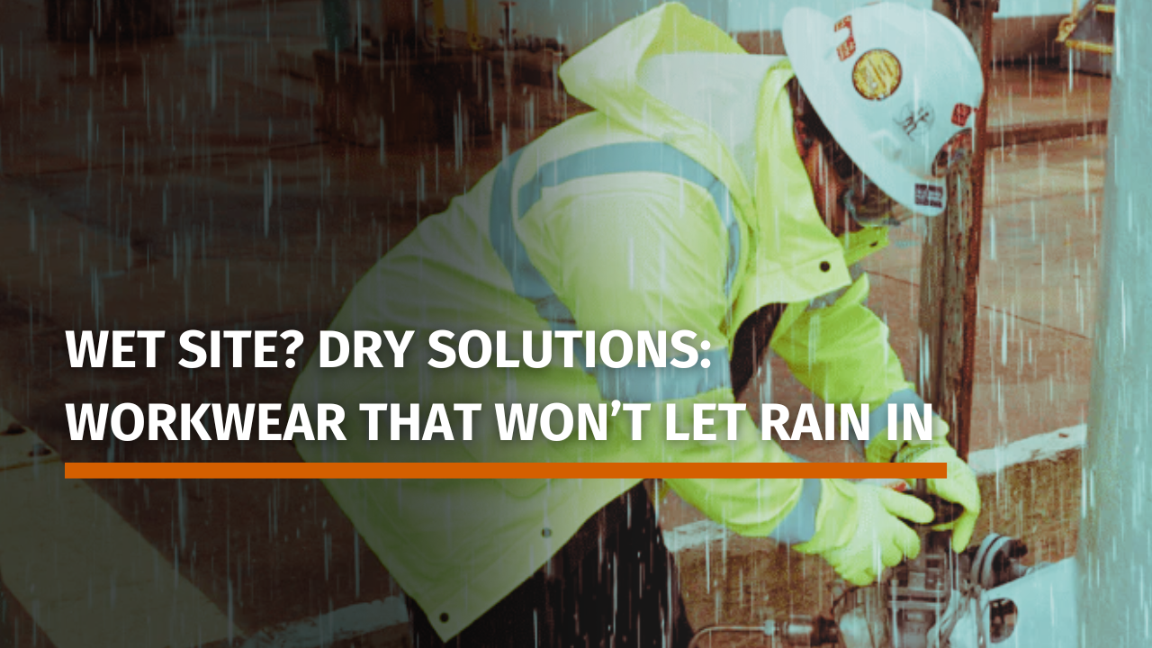 Wet Site? Dry Solutions: Workwear That Won’t Let Rain In